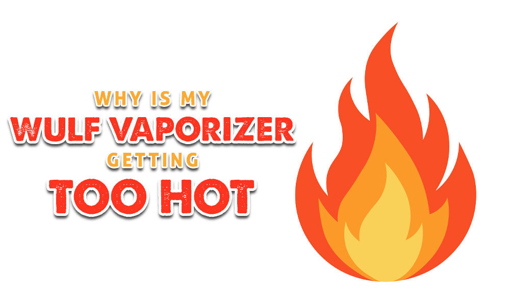 Why Is My Wulf Vaporizer Getting Too Hot